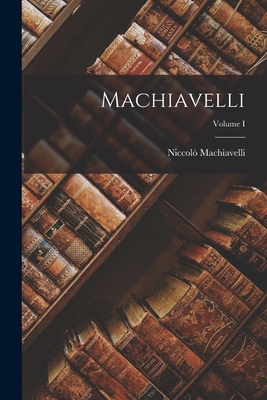 Machiavelli; Volume I 1016191286 Book Cover