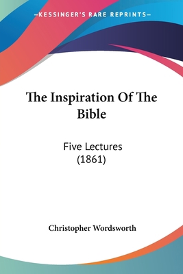 The Inspiration Of The Bible: Five Lectures (1861) 1120036607 Book Cover