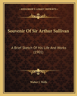 Souvenir Of Sir Arthur Sullivan: A Brief Sketch... 1166156761 Book Cover