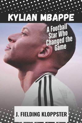 Kylian Mbappe: A Football Star Who Changed the ... B0DY1NH55G Book Cover