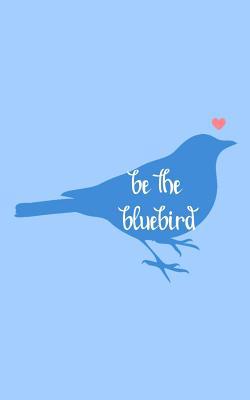 Be the Bluebird: Positivity, Happiness and Grat... 1099606675 Book Cover