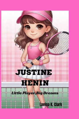 Justine Henin: Little Player, Big Dreams B0DNQSXP89 Book Cover