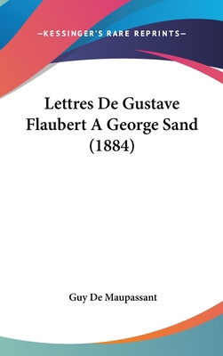 Lettres de Gustave Flaubert a George Sand (1884) [French] 1160632537 Book Cover