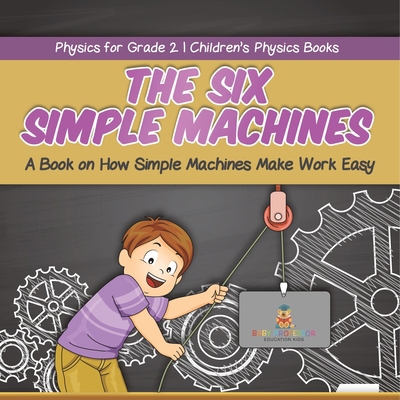 The Six Simple Machines: A Book on How Simple M... 1541987322 Book Cover