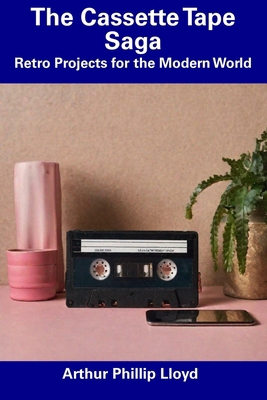 The Cassette Tape Saga: Retro Projects for the ... B0DL49JN9F Book Cover