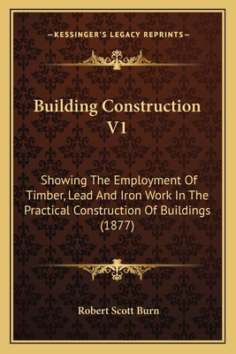 Building Construction V1: Showing The Employmen... 1164125613 Book Cover