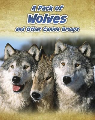 A Pack of Wolves: And Other Canine Groups 1432964895 Book Cover