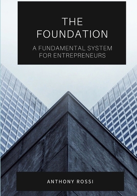 The Foundation: A Fundamental System For Entrep... 1387413279 Book Cover