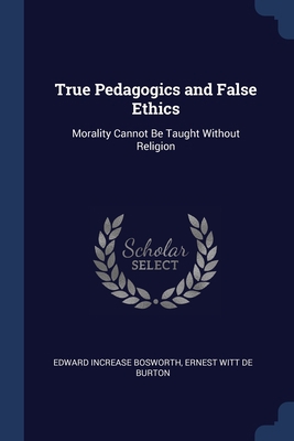 True Pedagogics and False Ethics: Morality Cann... 1298794919 Book Cover
