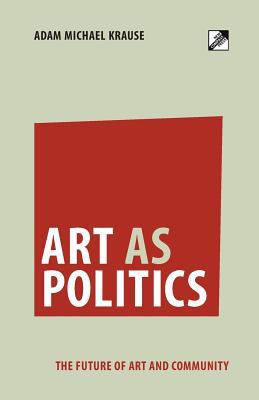 Art as Politics: The Future of Art and Community 8293064544 Book Cover