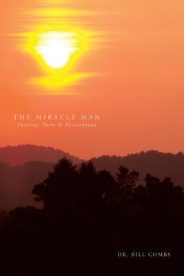 The Miracle Man: Poverty, Pain & Persecution 1450049931 Book Cover