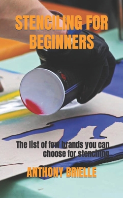 Stenciling for Beginners: The list of few brand... B0BDXQZYZY Book Cover