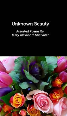 Unknown Beauty: Assorted Poems 1389587487 Book Cover