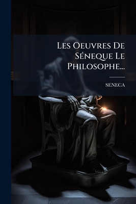 Les Oeuvres De Séneque Le Philosophe... [French] 127278276X Book Cover
