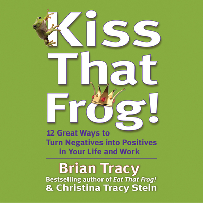 Kiss That Frog: 21 Ways to Turn Negatives Into ... 1596599480 Book Cover