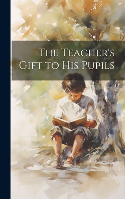 The Teacher's Gift to His Pupils 1021073342 Book Cover