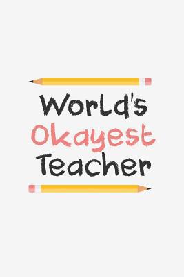 World's Okayest Teacher: Funny Teacher Gifts 1072987015 Book Cover