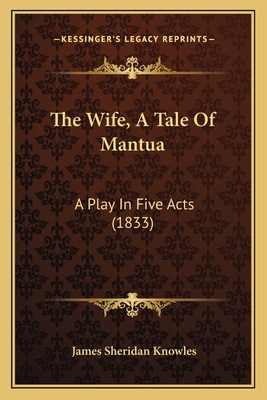 The Wife, A Tale Of Mantua: A Play In Five Acts... 1165142244 Book Cover