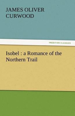 Isobel: A Romance of the Northern Trail 3842464150 Book Cover