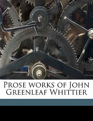 Prose Works of John Greenleaf Whittier Volume 1 117746182X Book Cover