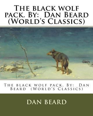 The black wolf pack. By: Dan Beard (World's Cla... 1537766287 Book Cover