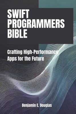 Swift Programmer's Bible: Crafting High-Perform... B0F3VPCLJW Book Cover