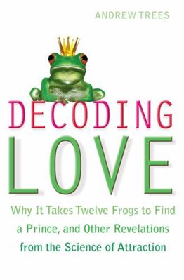 Decoding Love: Why It Takes Twelve Frogs to Fin... 1848501803 Book Cover