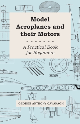 Model Aeroplanes and Their Motors - A Practical... 144375031X Book Cover