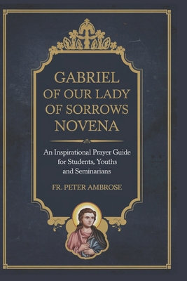Gabriel of Our Lady of Sorrows Novena: An Inspi... B0DXPN4VLC Book Cover