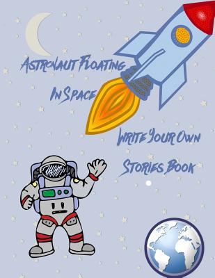 Astronaut Floating in Space Write Your Own Stor... 1987575482 Book Cover