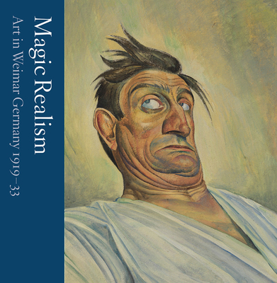 Magic Realism: Art in Weimar Germany 1919-33 184976588X Book Cover