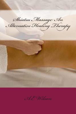 Shiatsu Massage An Alternative Healing Therapy 1500798606 Book Cover