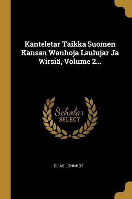 Kanteletar Taikka Suomen Kansan Wanhoja Lauluja... [Finnish] 1012775860 Book Cover