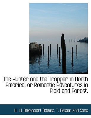 The Hunter and the Trapper in North America; Or... 1140553577 Book Cover