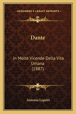 Dante: In Molte Vicende Della Vita Umana (1887) [Italian] 1164617281 Book Cover
