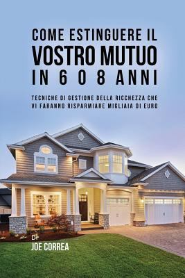 Come Estinguere Il Vostro Mutuo In 6 O 8 Anni: ... [Italian] 1635316316 Book Cover