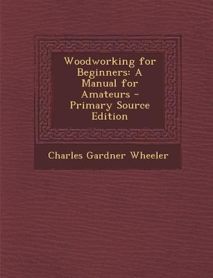 Woodworking for Beginners: A Manual for Amateurs 1294628348 Book Cover