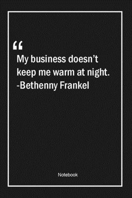 Paperback My business doesn't keep me warm at night. -Bethenny Frankel: Lined Gift Notebook With Unique Touch | Journal | Lined Premium 120 Pages |business Quotes| Book