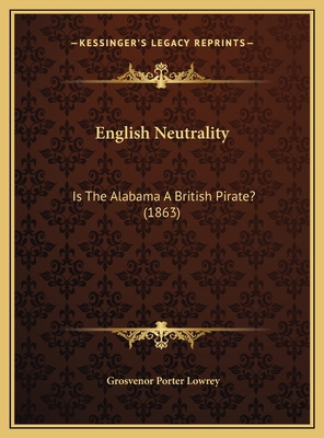 English Neutrality: Is The Alabama A British Pi... 1169540821 Book Cover