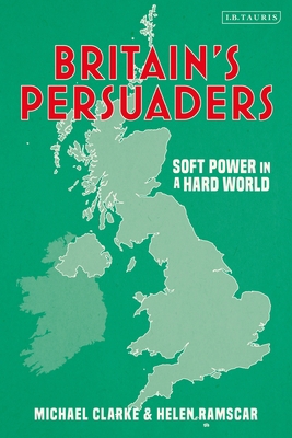 Britain's Persuaders: Soft Power in a Hard World            Book Cover