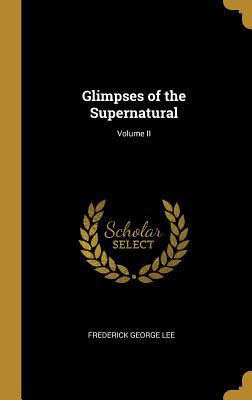 Glimpses of the Supernatural; Volume II 0469772980 Book Cover