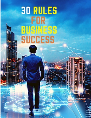 30 Rules for Business Success: Escape the 9 to ... 1803896477 Book Cover