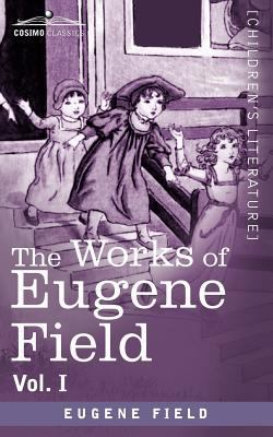 The Works of Eugene Field Vol. I: A Little Book... 1616406526 Book Cover