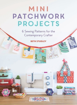 Mini Patchwork Projects: 6 Sewing Patterns for ... 1446306305 Book Cover