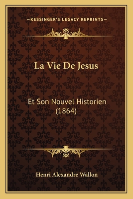 La Vie De Jesus: Et Son Nouvel Historien (1864) [French] 1166746534 Book Cover