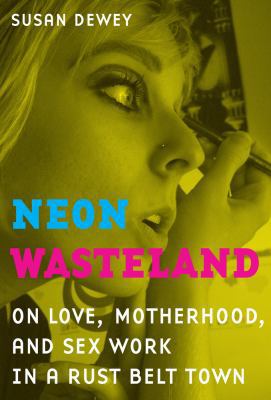 Neon Wasteland: On Love, Motherhood, and Sex Wo... 0520266919 Book Cover