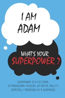 Adam : I am Adam, What's Your Superpower ? Unique customized Journal Gift for Adam  - Journal with beautiful colors, Thoughtful Cool Present for Adam ( Adam notebook): Lined Blank Notebook for Adam