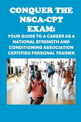 Conquer the NSCA-CPT Exam: Your Guide to a Care...            Book Cover