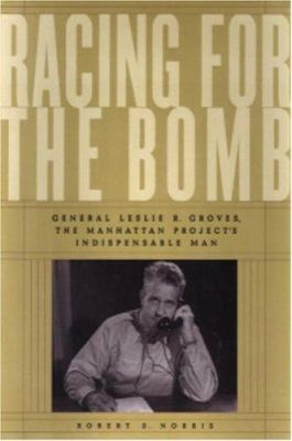 Racing for the Bomb: General Leslie R. Groves, ... 1586420674 Book Cover