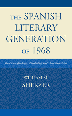 The Spanish Literary Generation of 1968: José M... 0761857990 Book Cover